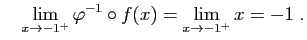$\displaystyle \quad
\lim_{x\to -1^+}\varphi^{-1}\circ f(x)=\lim_{x\to -1^+}x=-1\;.
$