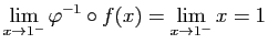 $\displaystyle \lim_{x\to 1^-}\varphi^{-1}\circ f(x)=\lim_{x\to 1^-}x=1$