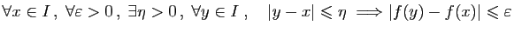 $\displaystyle \forall x\in I ,\;\forall \varepsilon >0 ,\;\exists \eta>0  ,\...
...x\vert\leqslant \eta\;\Longrightarrow \vert f(y)-f(x)\vert\leqslant \varepsilon$