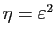 $ \eta=\varepsilon ^2$