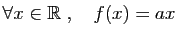 $\displaystyle \forall x\in\mathbb{R}\;,\quad f(x)=ax
$