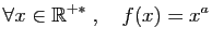 $\displaystyle \forall x\in\mathbb{R}^{+*}\;,\quad f(x)=x^a
$