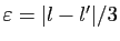 $ \varepsilon =\vert l-l'\vert/3$