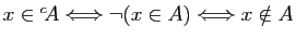 $ x\in{^c\!A}\Longleftrightarrow\neg(x\in A)\Longleftrightarrow x\notin A$