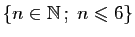 $ \{n\in \mathbb{N} ;\;n\leqslant 6\}$