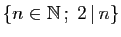 $ \{n\in \mathbb{N} ;\;2 \vert n\}$