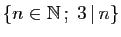 $ \{n\in \mathbb{N} ;\;3 \vert n\}$