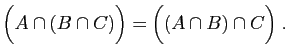 $\displaystyle \Big(A\cap (B\cap C)\Big) = \Big((A\cap B) \cap C \Big)\;.$
