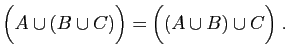 $\displaystyle \Big(A\cup (B\cup C)\Big) = \Big((A\cup B) \cup C \Big)\;.$