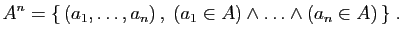 $\displaystyle A^n = \{ (a_1,\ldots,a_n) ,\;(a_1\in A)\wedge\ldots\wedge(a_n\in A) \}\;.
$