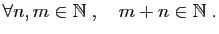 $\displaystyle \forall n,m \in \mathbb{N}\;,\quad m+n\in\mathbb{N}\;.
$