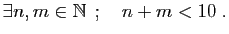 $\displaystyle \exists n,m\in \mathbb{N} \;;\quad n+m<10\;.
$