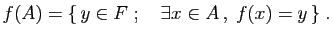 $\displaystyle f(A) = \{  y\in F\;;\quad \exists x\in A ,\;f(x)=y \}\;.
$