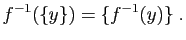 $\displaystyle f^{-1}(\{y\})=\{f^{-1}(y)\}\;.$