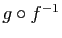 $ g\circ f^{-1}$