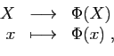 \begin{displaymath}\begin{array}{rcl}
X&\longrightarrow&\displaystyle\Phi(X)\\
x&\longmapsto&\Phi(x)\;,
\end{array}\end{displaymath}