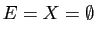 $ E=X=\emptyset$