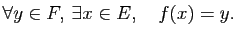 $\displaystyle \forall y\in F,\>\exists x\in E,\quad f(x)=y.$