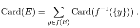 $\displaystyle \mathrm{Card}(E)=\sum_{y\in f(E)}\mathrm{Card}(f^{-1}(\{y\}))\;.$
