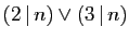 $ (2 \vert n)\vee (3 \vert n)$