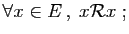 $\displaystyle \forall x\in E ,\;x{\cal R} x\;;
$