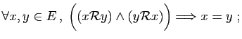 $\displaystyle \forall x,y \in E ,\; \Big((x{\cal R} y)\wedge(y{\cal R}x)\Big)
\Longrightarrow x=y\;;
$