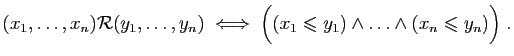 $\displaystyle (x_1,\ldots,x_n){\cal R} (y_1,\ldots,y_n)\;\Longleftrightarrow\;
\Big((x_1\leqslant y_1)\wedge \ldots \wedge(x_n\leqslant y_n) \Big)\;.
$