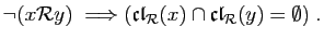 $\displaystyle \neg(x{\cal R} y)\;\Longrightarrow
(\mathfrak{cl}_{\cal R}(x)\cap \mathfrak{cl}_{\cal R}(y)=\emptyset)\;.
$