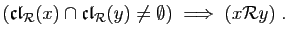 $\displaystyle (\mathfrak{cl}_{\cal R}(x)\cap \mathfrak{cl}_{\cal R}(y)\neq \emptyset)\;\Longrightarrow\;
(x{\cal R} y)\;.
$