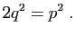 $\displaystyle 2q^2=p^2\;.
$
