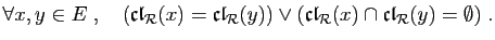 $\displaystyle \forall x,y\in E\;, \quad (\mathfrak{cl}_{\cal R}(x)=\mathfrak{cl...
...y))\vee
(\mathfrak{cl}_{\cal R}(x)\cap \mathfrak{cl}_{\cal R}(y)=\emptyset)\;.
$
