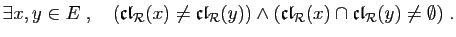 $\displaystyle \exists x,y\in E\;,\quad (\mathfrak{cl}_{\cal R}(x)\neq \mathfrak...
...dge
(\mathfrak{cl}_{\cal R}(x)\cap \mathfrak{cl}_{\cal R}(y)\neq \emptyset)\;.
$