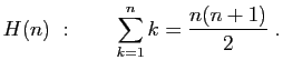 $\displaystyle H(n)&nbsp;:\quad\quad\sum_{k=1}^n k = \frac{n(n+1)}{2}\;.
$