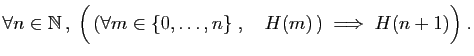 $\displaystyle \forall n\in \mathbb{N} ,\;
\Big( (\forall m\in\{0,\ldots,n\}\;,\quad H(m) )
\;\Longrightarrow\; H(n+1)\Big)\;.
$