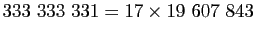 $ 333&nbsp;333&nbsp;331=17\times 19&nbsp;607&nbsp;843$