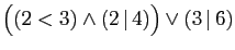 $ \big((2<3)\wedge(2 \vert 4)\big)\vee (3 \vert 6)$