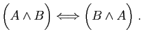 $\displaystyle \Big(A\wedge B\Big) \Longleftrightarrow \Big(B\wedge A \Big)\;.$