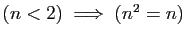 $ (n<2)\;\Longrightarrow\; (n^2=n)$