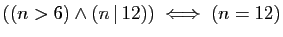 $ ((n>6)\wedge(n \vert 12))\;\Longleftrightarrow\; (n=12)$
