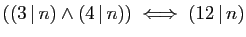 $ ((3 \vert n)\wedge(4 \vert n))\;\Longleftrightarrow\; (12 \vert n)$