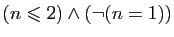$ (n\leqslant 2)\wedge (\neg(n=1))$