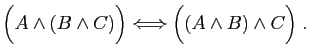$\displaystyle \Big(A\wedge (B\wedge C)\Big) \Longleftrightarrow \Big((A\wedge B)\wedge C \Big)\;.$
