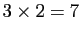 $ 3\times 2=7$