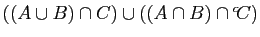 $ ((A\cup B)\cap C)\cup
((A\cap B)\cap {^c\!C})$