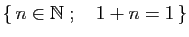 $ \{ n\in \mathbb{N}\;;\quad 1+n=1 \}$