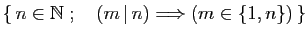 $ \{ n\in \mathbb{N}\;;\quad (m \vert n)\Longrightarrow (m\in\{1,n\}) \}$
