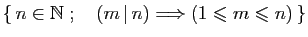 $ \{ n\in \mathbb{N}\;;\quad (m \vert n)\Longrightarrow (1\leqslant m\leqslant n) \}$