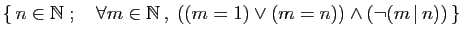 $ \{ n\in \mathbb{N}\;;\quad \forall m\in\mathbb{N} ,\;
((m=1)\vee (m=n))\wedge (\neg (m \vert n)) \}$
