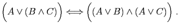 $\displaystyle \Big(A\vee (B\wedge C)\Big) \Longleftrightarrow \Big((A\vee B)\wedge(A\vee C)\Big)\;.$