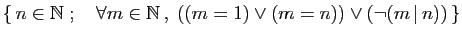 $ \{ n\in \mathbb{N}\;;\quad \forall m\in\mathbb{N} ,\;
((m=1)\vee (m=n))\vee (\neg (m \vert n)) \}$